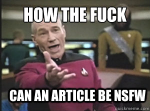 How The fuck  can an article be NSFW  Annoyed Picard