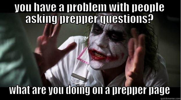 YOU HAVE A PROBLEM WITH PEOPLE ASKING PREPPER QUESTIONS? WHAT ARE YOU DOING ON A PREPPER PAGE Joker Mind Loss