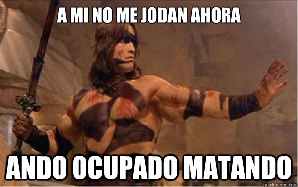 A mi no me jodan ahora ando ocupado matando  no me jodas