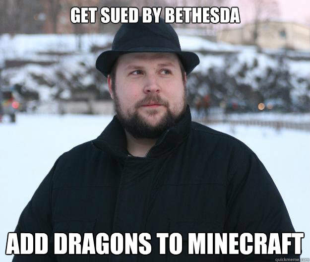Get sued by Bethesda Add dragons to minecraft
  Advice Notch