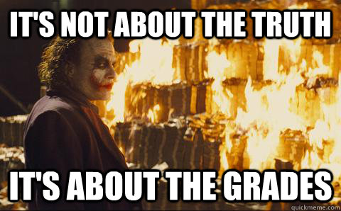It's not about the Truth It's about the grades  Good Guy Joker