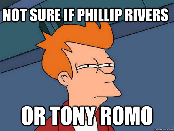 Not sure if Phillip Rivers or tony romo  Futurama Fry