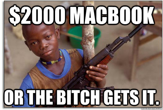 $2000 Macbook Or the bitch gets it.  