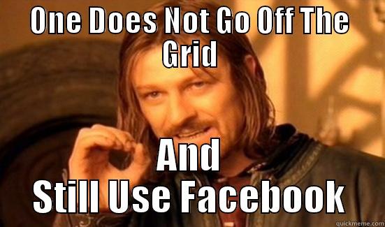 My 24/02/2015 Meme - ONE DOES NOT GO OFF THE GRID AND STILL USE FACEBOOK Boromir