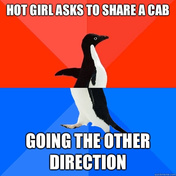 Hot girl asks to share a cab Going the other direction  Socially Awesome Awkward Penguin