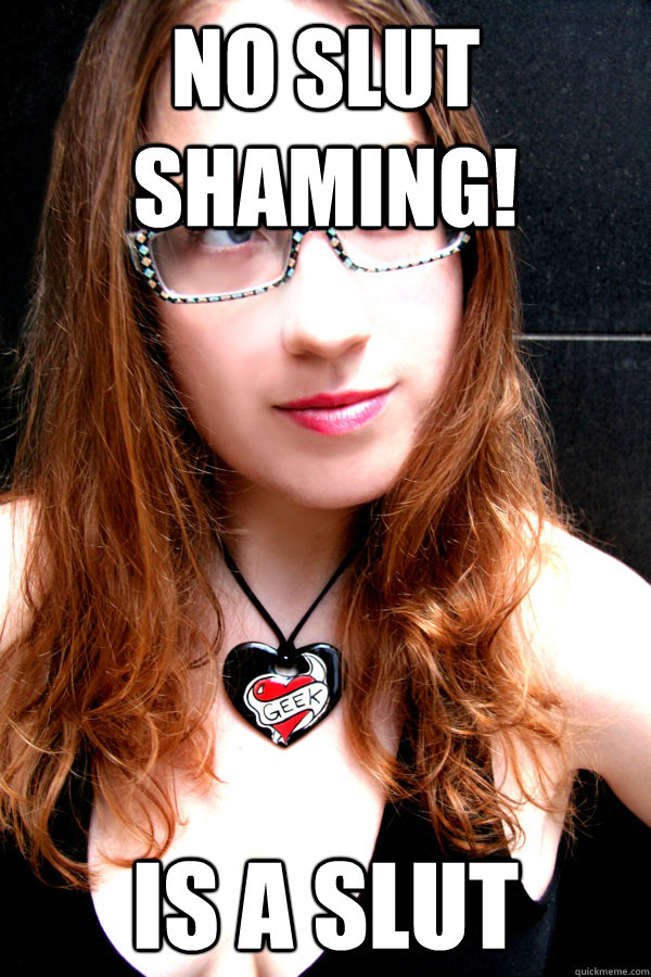 No slut shaming! Is a slut  Scumbag Feminist