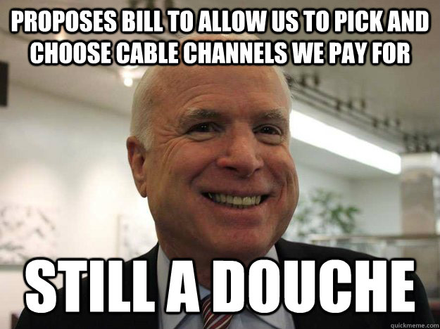 Proposes bill to allow us to pick and choose cable channels we pay for still a douche - Proposes bill to allow us to pick and choose cable channels we pay for still a douche  Misc