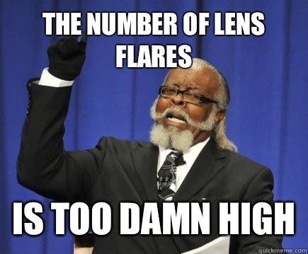 The number of lens flares Is too damn high  Too Damn High