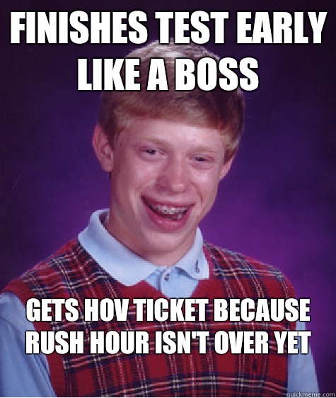 finishes test early like a boss gets hov ticket because rush hour isn't over yet
  Bad Luck Brian