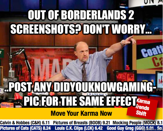 out of Borderlands 2 Screenshots? Don't worry... ..post any didyouknowgaming-pic for the same effect   Mad Karma with Jim Cramer
