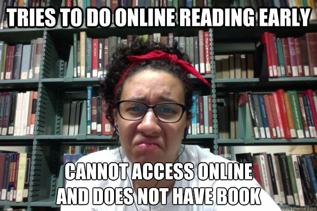 tries to do online reading early cannot access online
and does not have book - tries to do online reading early cannot access online
and does not have book  Misc