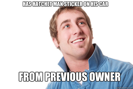 has hatchet man sticker on his car from previous owner  Misunderstood D-Bag