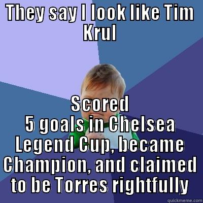 THEY SAY I LOOK LIKE TIM KRUL SCORED 5 GOALS IN CHELSEA LEGEND CUP, BECAME CHAMPION, AND CLAIMED TO BE TORRES RIGHTFULLY Success Kid