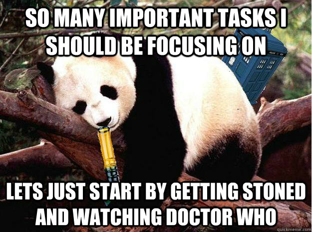 so many important tasks I should be focusing on lets just start by getting stoned and watching doctor who - so many important tasks I should be focusing on lets just start by getting stoned and watching doctor who  Stoner Doctor Who Procrastination Peter