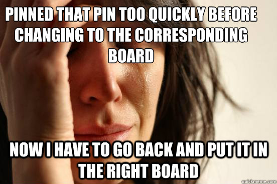 pinned that pin too quickly before changing to the corresponding board  now i have to go back and put it in the right board   First World Problems