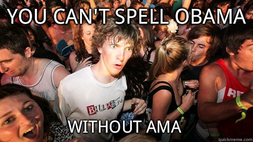 You can't spell Obama  without AMA  Sudden Clarity Clarence