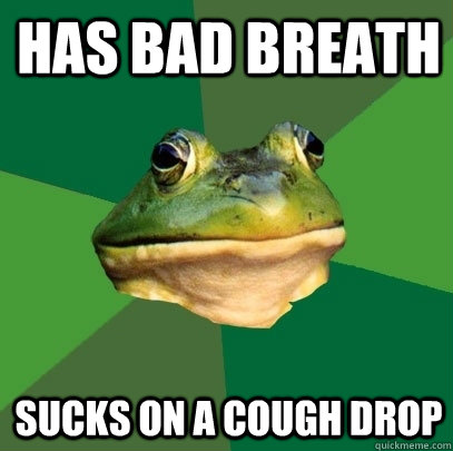 has bad breath sucks on a cough drop  Foul Bachelor Frog
