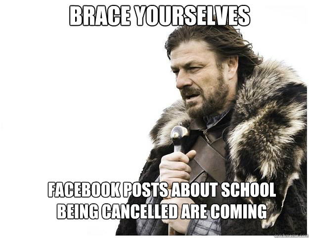 Brace yourselves Facebook posts about school being cancelled are coming  