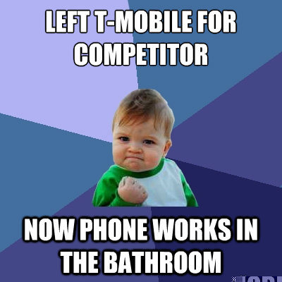Left T-Mobile for competitor Now phone works in the bathroom  Success Kid