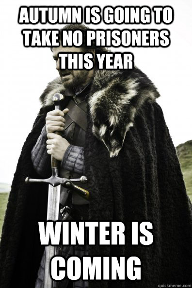 Autumn is going to take no prisoners this year Winter is coming  Game of Thrones