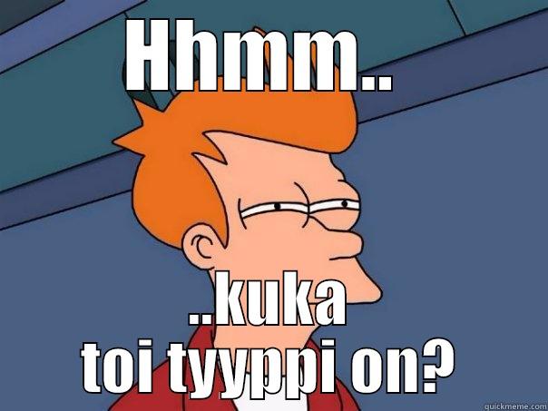 HHMM..  ..KUKA TOI TYYPPI ON? Futurama Fry