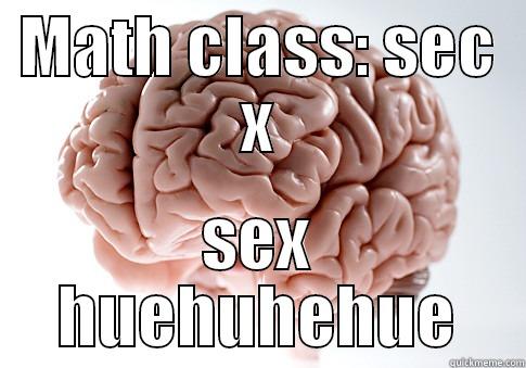MATH CLASS: SEC X SEX HUEHUHEHUE Scumbag Brain