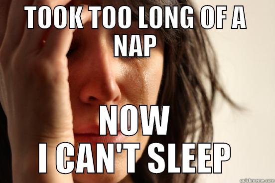 TOOK TOO LONG OF A NAP NOW I CAN'T SLEEP First World Problems