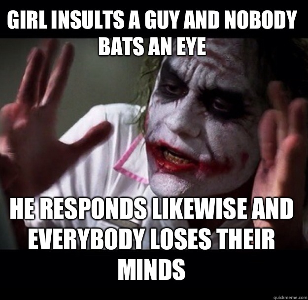 Girl insults a guy and nobody bats an eye He responds likewise and