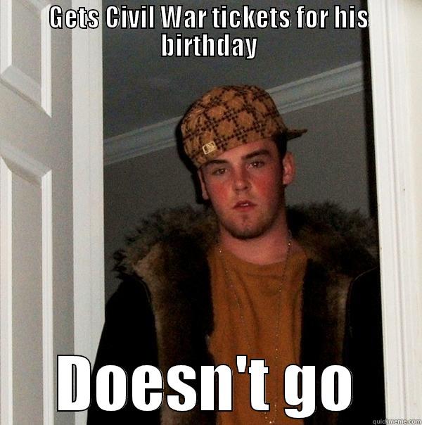 GETS CIVIL WAR TICKETS FOR HIS BIRTHDAY DOESN'T GO Scumbag Steve