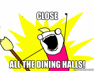 Close All The Dining Halls!  All The Things