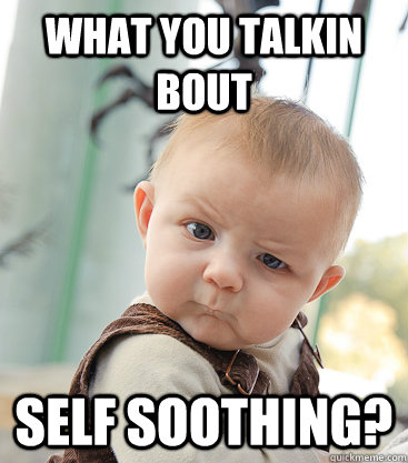 what you talkin bout self soothing?  skeptical baby