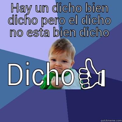 Dicho y echo - HAY UN DICHO BIEN DICHO PERO EL DICHO NO ESTA BIEN DICHO DICHO Success Kid