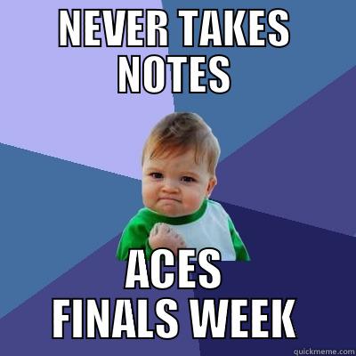NEVER TAKES NOTES ACES FINALS WEEK Success Kid