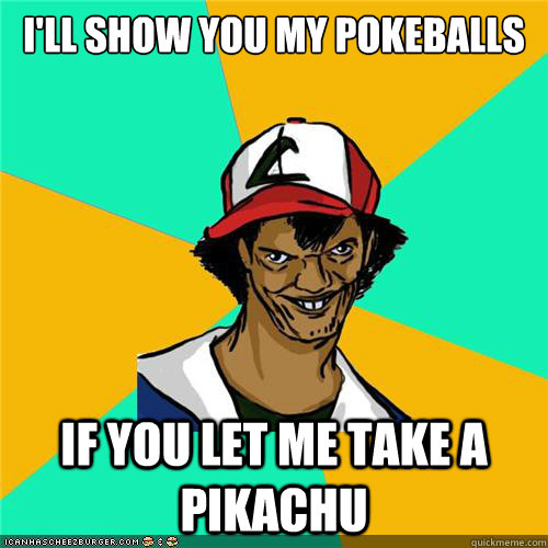 I'll show you my pokeballs If you let me take a Pikachu - I'll show you my pokeballs If you let me take a Pikachu  Misc