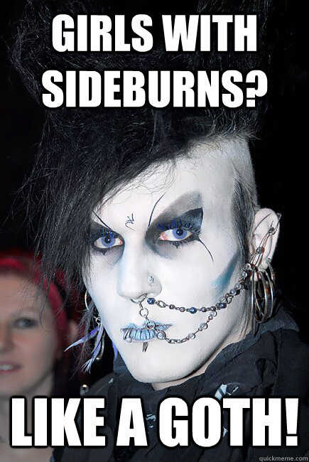 girls with sideburns? like a goth! - girls with sideburns? like a goth!  Like a Goth