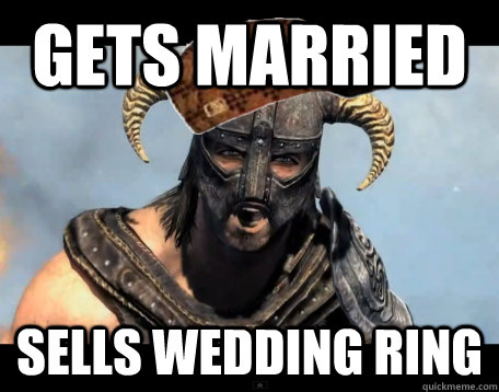 Gets married sells wedding ring   Scumbag Dovahkiin