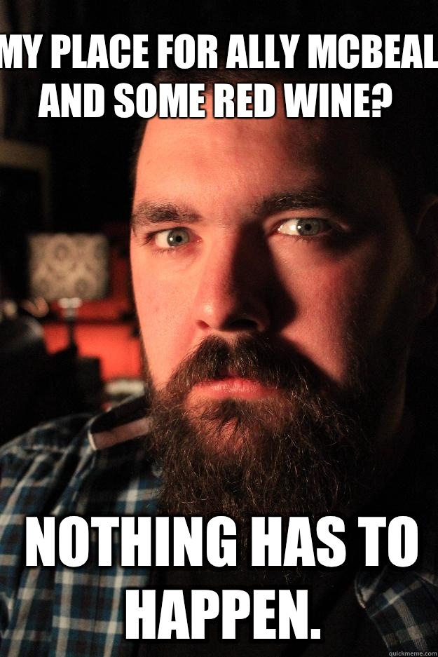 My place for Ally Mcbeal and some red wine? Nothing has to happen.  - My place for Ally Mcbeal and some red wine? Nothing has to happen.   Dating Site Murderer