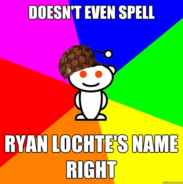 Doesn't even spell Ryan Lochte's name right - Doesn't even spell Ryan Lochte's name right  Scumbag Redditor