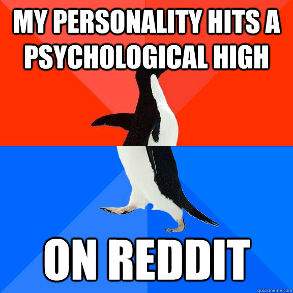 My personality hits a psychological high on reddit  Socially Awesome Awkward Penguin