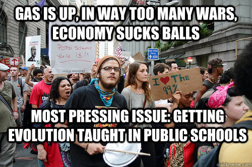 Gas is up, in way too many wars, economy sucks balls Most pressing issue: Getting evolution taught in public schools - Gas is up, in way too many wars, economy sucks balls Most pressing issue: Getting evolution taught in public schools  Liberal logic meme