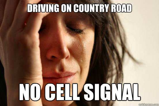 Driving on country road no cell signal  First World Problems