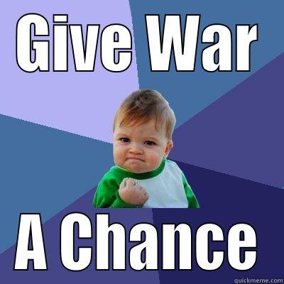 GIVE WAR A CHANCE Success Kid