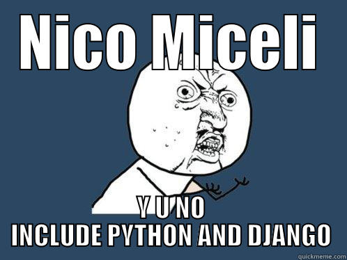 NICO MICELI Y U NO INCLUDE PYTHON AND DJANGO Y U No