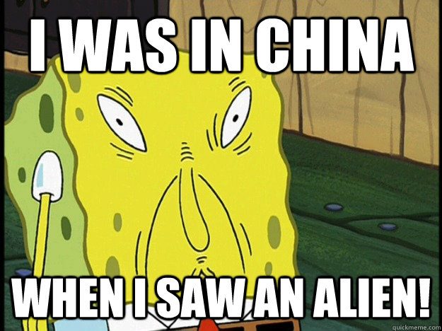 i was in china when i saw an alien! - i was in china when i saw an alien!  spongebob rolls