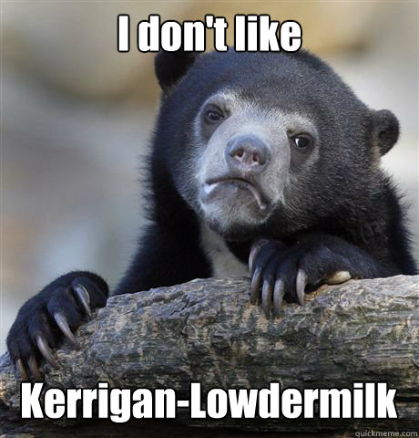 I don't like Kerrigan-Lowdermilk  Confession Bear