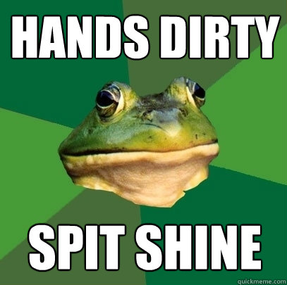 Hands dirty spit shine  Foul Bachelor Frog