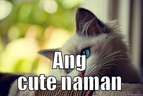  ANG CUTE NAMAN First World Problems Cat