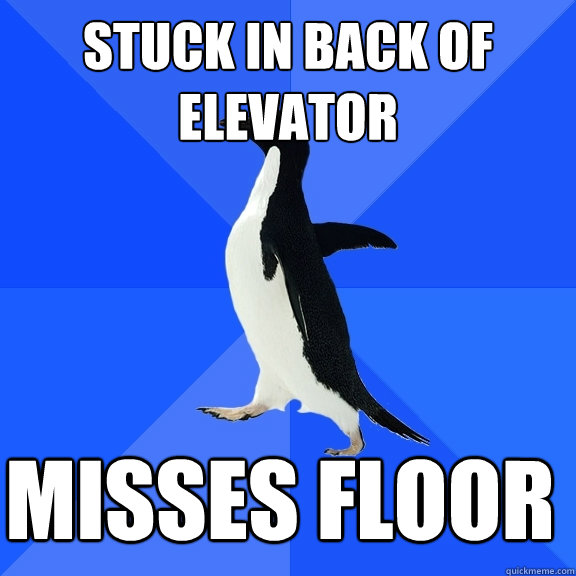 Stuck in back of elevator misses floor  Socially Awkward Penguin