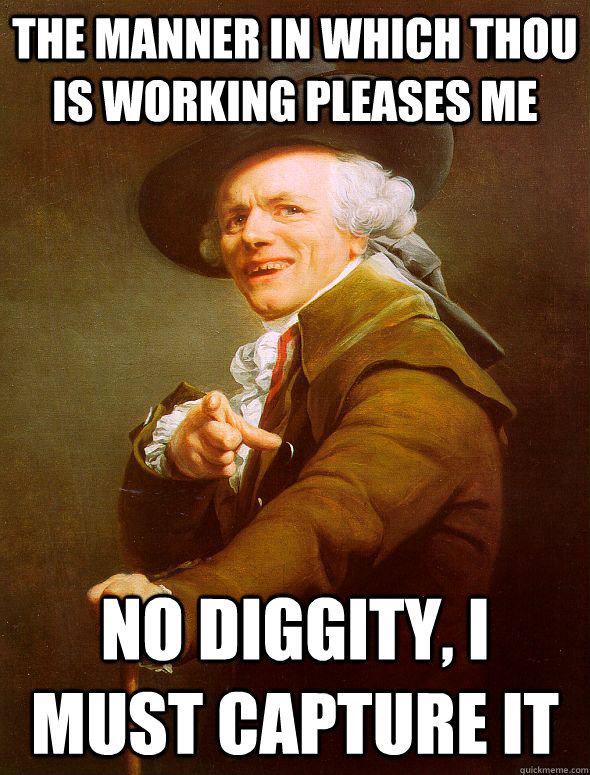 the manner in which thou is working pleases me no diggity, i must capture it  Joseph Ducreux