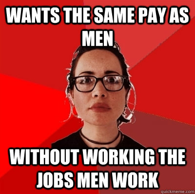 Wants the same pay as men without working the jobs men work  Liberal Douche Garofalo